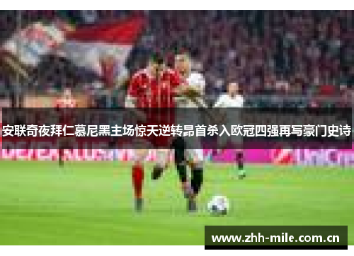 安联奇夜拜仁慕尼黑主场惊天逆转昂首杀入欧冠四强再写豪门史诗