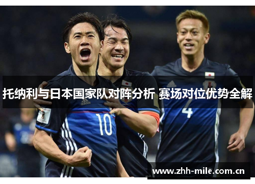 托纳利与日本国家队对阵分析 赛场对位优势全解